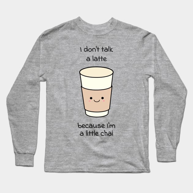 I don't talk a latte because I'm a little chai Long Sleeve T-Shirt by punderful_day